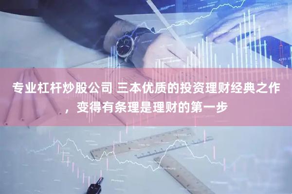 专业杠杆炒股公司 三本优质的投资理财经典之作，变得有条理是理财的第一步