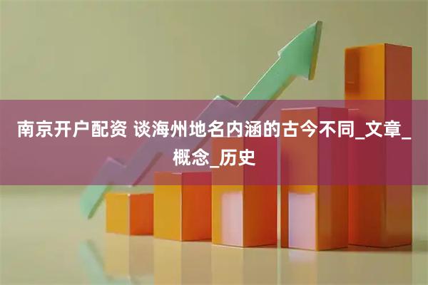 南京开户配资 谈海州地名内涵的古今不同_文章_概念_历史